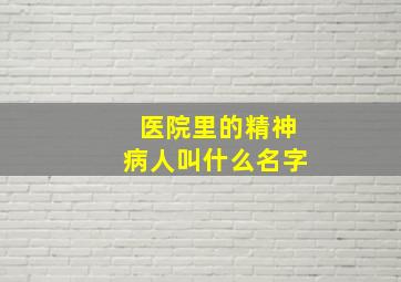 医院里的精神病人叫什么名字