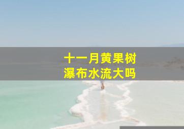 十一月黄果树瀑布水流大吗