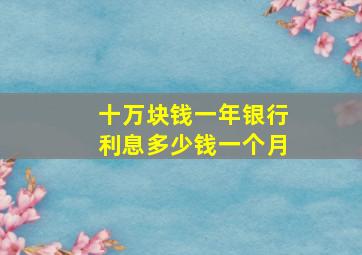 十万块钱一年银行利息多少钱一个月