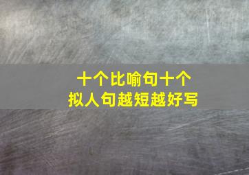 十个比喻句十个拟人句越短越好写