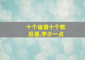 十个谜语十个歇后语,字少一点