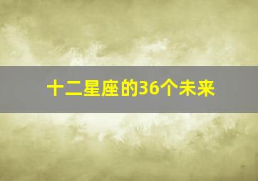 十二星座的36个未来