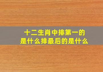 十二生肖中排第一的是什么排最后的是什么