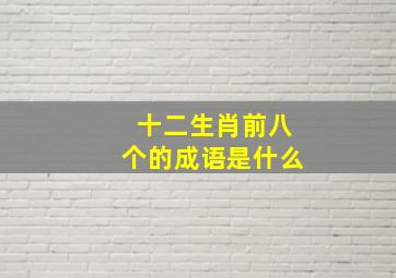 十二生肖前八个的成语是什么