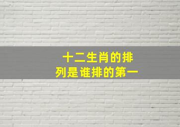 十二生肖的排列是谁排的第一