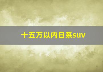 十五万以内日系suv