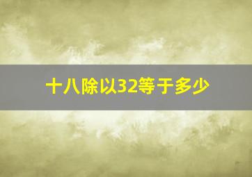 十八除以32等于多少