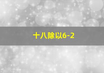 十八除以6-2