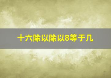 十六除以除以8等于几