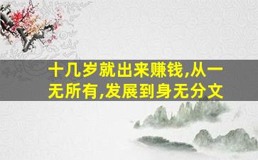 十几岁就出来赚钱,从一无所有,发展到身无分文