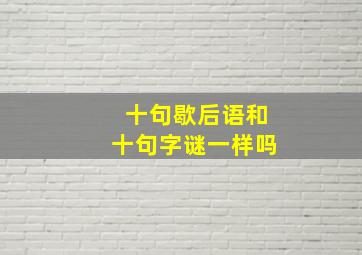 十句歇后语和十句字谜一样吗