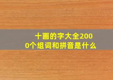 十画的字大全2000个组词和拼音是什么