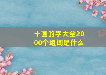 十画的字大全2000个组词是什么