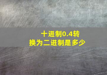 十进制0.4转换为二进制是多少