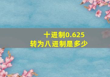 十进制0.625转为八进制是多少