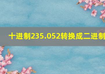 十进制235.052转换成二进制