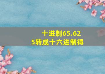 十进制65.625转成十六进制得