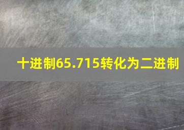 十进制65.715转化为二进制