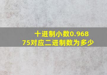 十进制小数0.96875对应二进制数为多少