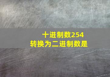 十进制数254转换为二进制数是