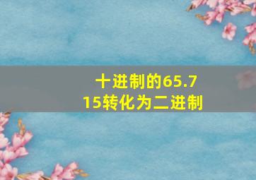 十进制的65.715转化为二进制