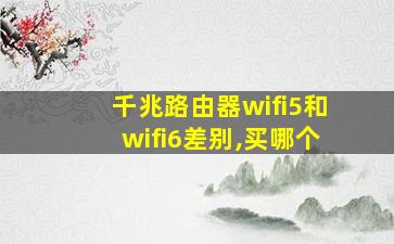 千兆路由器wifi5和wifi6差别,买哪个