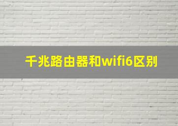 千兆路由器和wifi6区别