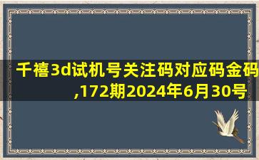 千禧3d试机号关注码对应码金码,172期2024年6月30号