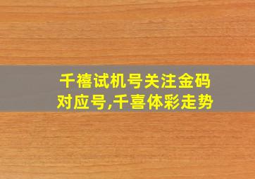 千禧试机号关注金码对应号,千喜体彩走势