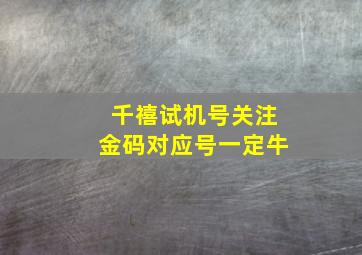 千禧试机号关注金码对应号一定牛