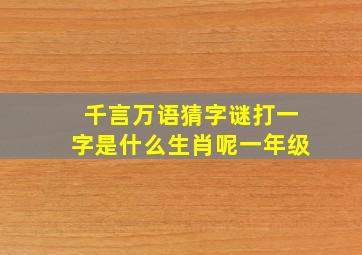 千言万语猜字谜打一字是什么生肖呢一年级