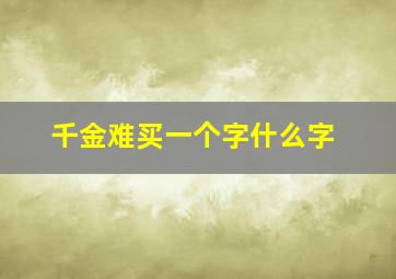 千金难买一个字什么字