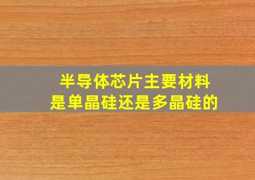 半导体芯片主要材料是单晶硅还是多晶硅的