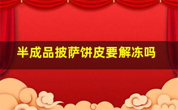 半成品披萨饼皮要解冻吗