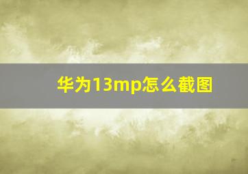 华为13mp怎么截图