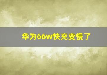 华为66w快充变慢了