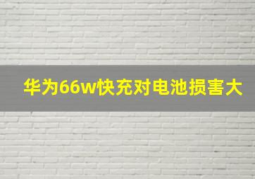 华为66w快充对电池损害大