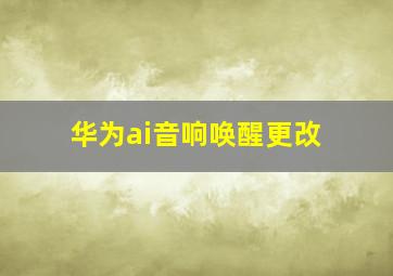 华为ai音响唤醒更改