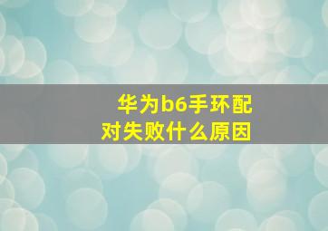 华为b6手环配对失败什么原因