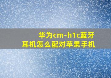 华为cm-h1c蓝牙耳机怎么配对苹果手机