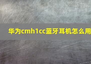 华为cmh1cc蓝牙耳机怎么用