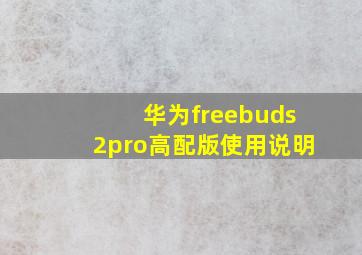 华为freebuds2pro高配版使用说明