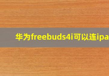 华为freebuds4i可以连ipad