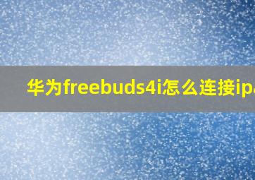 华为freebuds4i怎么连接ipad