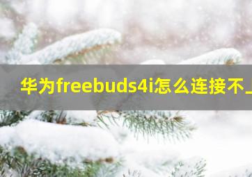 华为freebuds4i怎么连接不上