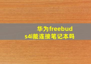 华为freebuds4i能连接笔记本吗