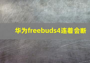 华为freebuds4连着会断