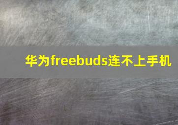 华为freebuds连不上手机