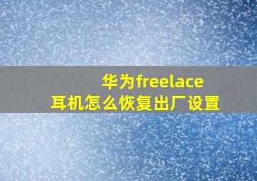 华为freelace耳机怎么恢复出厂设置