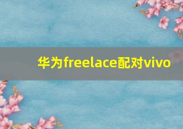 华为freelace配对vivo